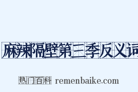 麻辣隔壁第三季反义词是什么意思的图片